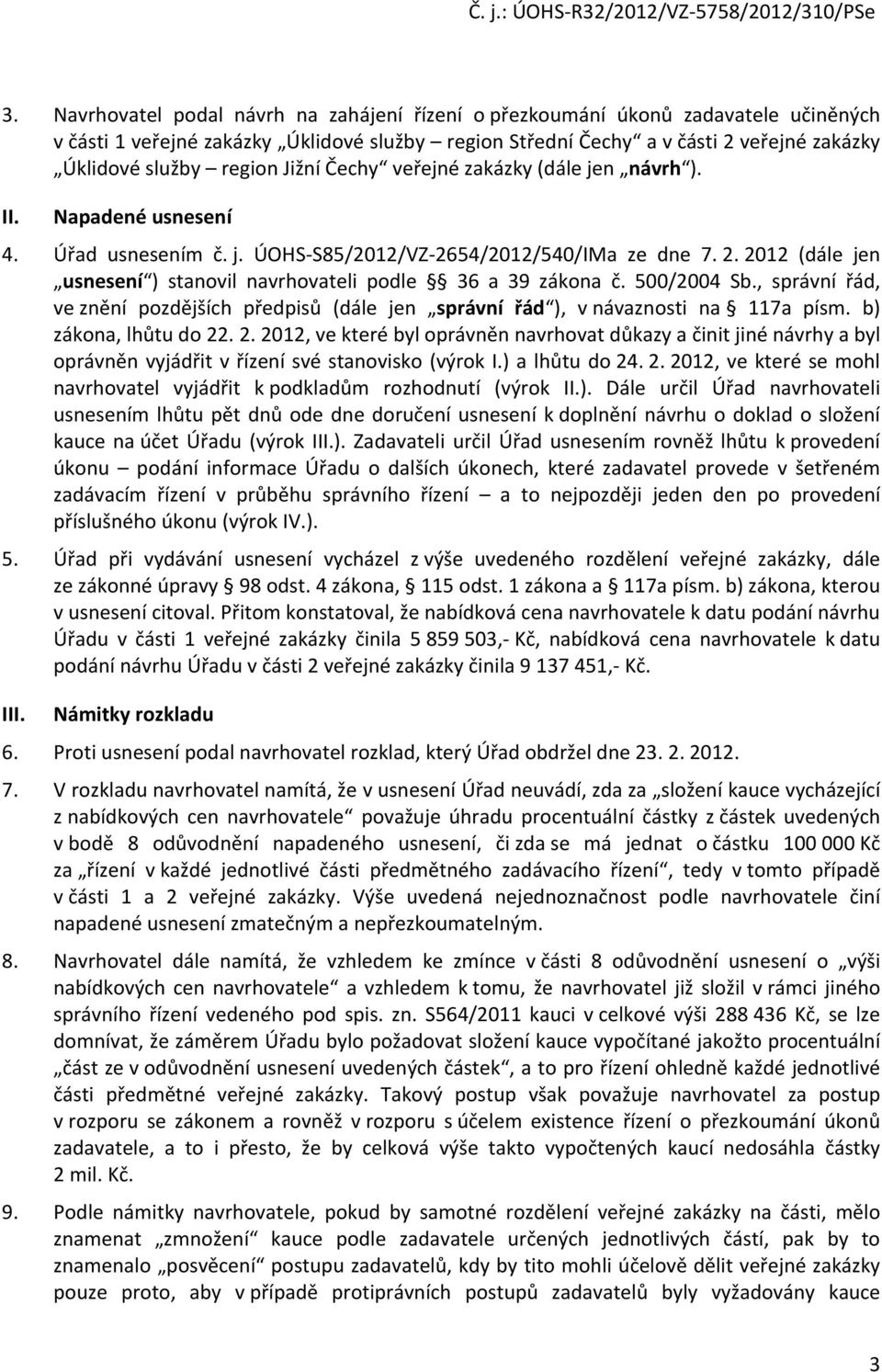 2012 (dále jen usnesení ) stanovil navrhovateli podle 36 a 39 zákona č. 500/2004 Sb., správní řád, ve znění pozdějších předpisů (dále jen správní řád ), v návaznosti na 117a písm.