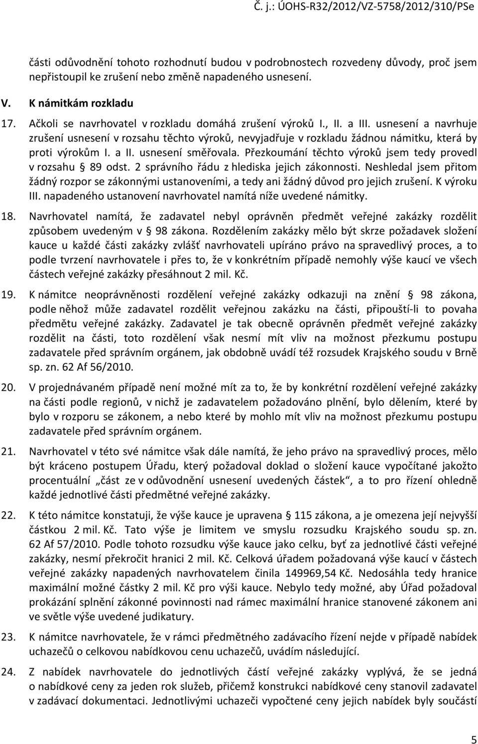 a II. usnesení směřovala. Přezkoumání těchto výroků jsem tedy provedl v rozsahu 89 odst. 2 správního řádu z hlediska jejich zákonnosti.