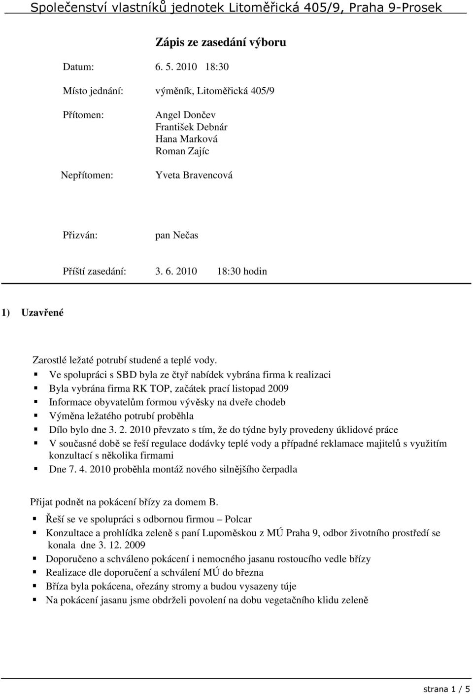 2010 18:30 hodin 1) Uzavřené Zarostlé ležaté potrubí studené a teplé vody.