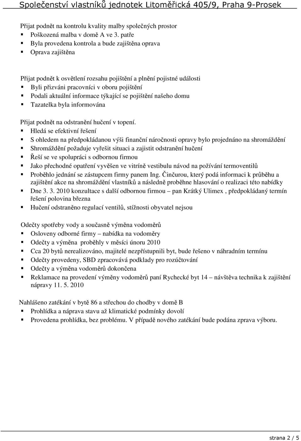 aktuální informace týkající se pojištění našeho domu Tazatelka byla informována Přijat podnět na odstranění hučení v topení.