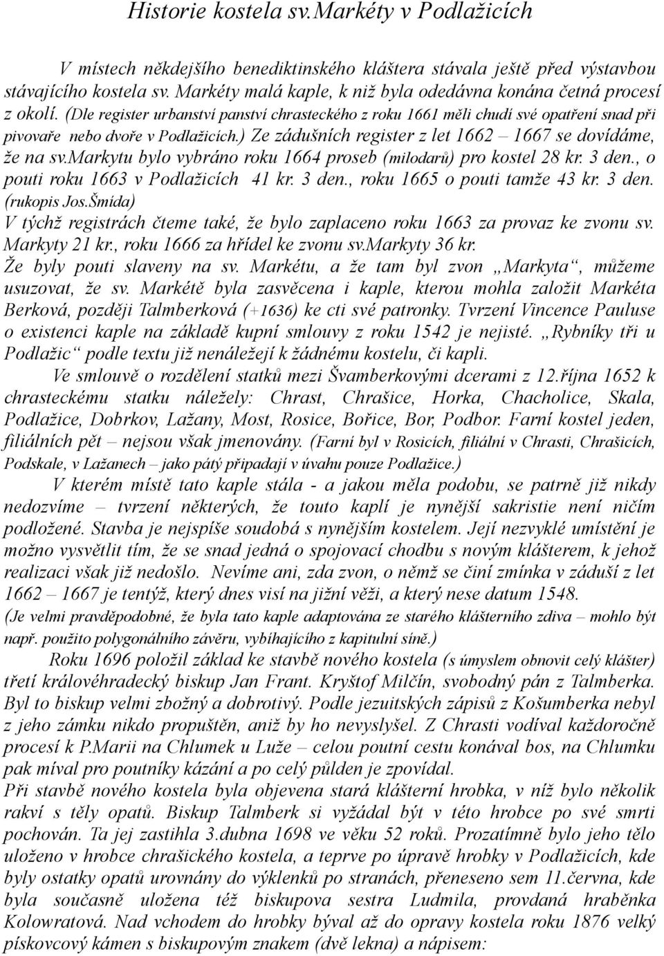 ) Ze zádušních register z let 1662 1667 se dovídáme, že na sv.markytu bylo vybráno roku 1664 proseb (milodarů) pro kostel 28 kr. 3 den., o pouti roku 1663 v Podlažicích 41 kr. 3 den., roku 1665 o pouti tamže 43 kr.