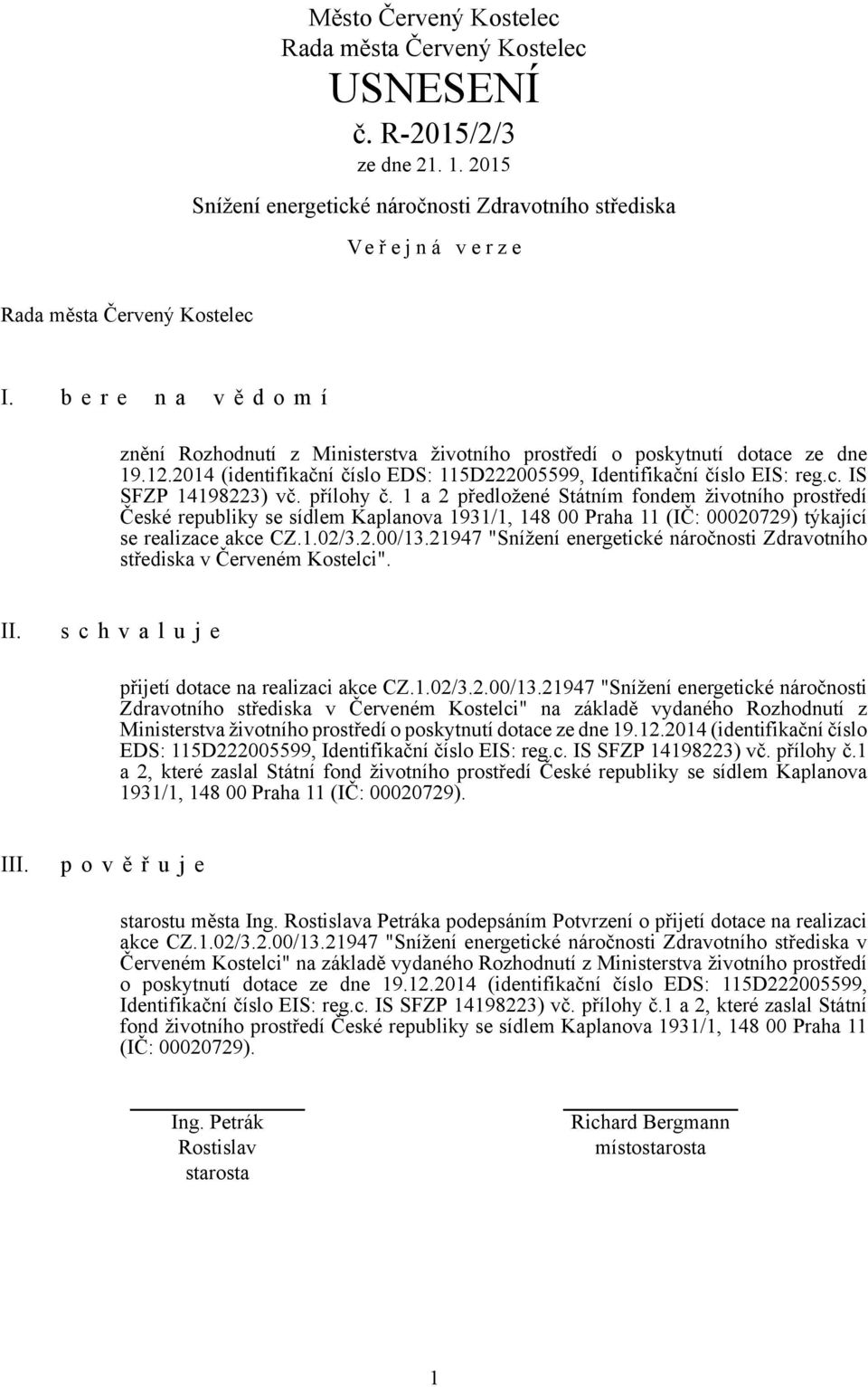 1 a 2 předložené Státním fondem životního prostředí České republiky se sídlem Kaplanova 1931/1, 148 00 Praha 11 (IČ: 00020729) týkající se realizace akce CZ.1.02/3.2.00/13.