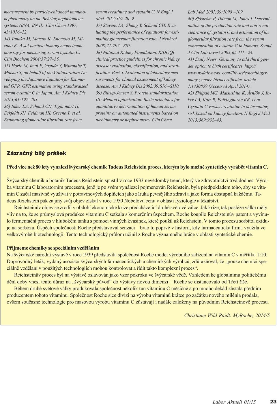 35) Horio M, Imai E, Yasuda Y, Watanabe T, Matsuo S, on behalf of the Collaborators Developing the Japanese Equation for Estimated G R. G R estimation using standardized serum cystatin C in Japan.