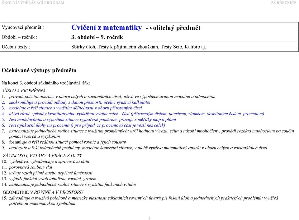 provádí početní operace v oboru celých a racionálních čísel; užívá ve výpočtech druhou mocninu a odmocninu 2. zaokrouhluje a provádí odhady s danou přesností, účelně využívá kalkulátor 3.