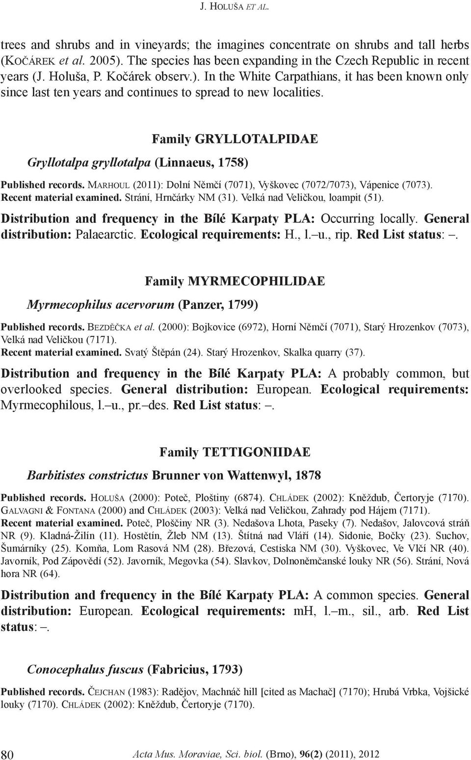 Family GRYLLOTALPIDAE Gryllotalpa gryllotalpa (Linnaeus, 1758) Published records. MARHOUL (2011): Dolní Nìmèí (7071), Vyškovec (7072/7073), Vápenice (7073). Recent material examined.