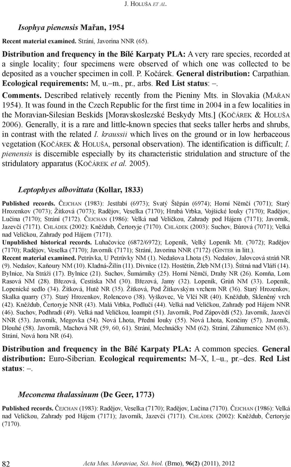in coll. P. Koèárek. General distribution: Carpathian. Ecological requirements: M, u. m., pr., arbs. Red List Comments. Described relatively recently from the Pieniny Mts. in Slovakia (MAØAN 1954).