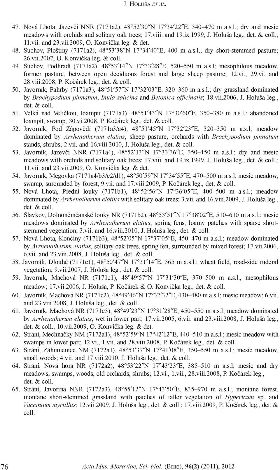Suchov, Podhradí (7171a2), 48 53 14 N 17 33 28 E, 520 550 m a.s.l; mesophilous meadow, former pasture, between open deciduous forest and large sheep pasture; 12.vi., 29.vi. and 28.viii.2008, P.