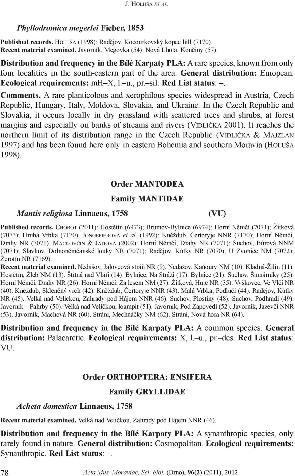 Ecological requirements: mh X, l. u., pr. sil. Red List Comments. A rare planticolous and xerophilous species widespread in Austria, Czech Republic, Hungary, Italy, Moldova, Slovakia, and Ukraine.