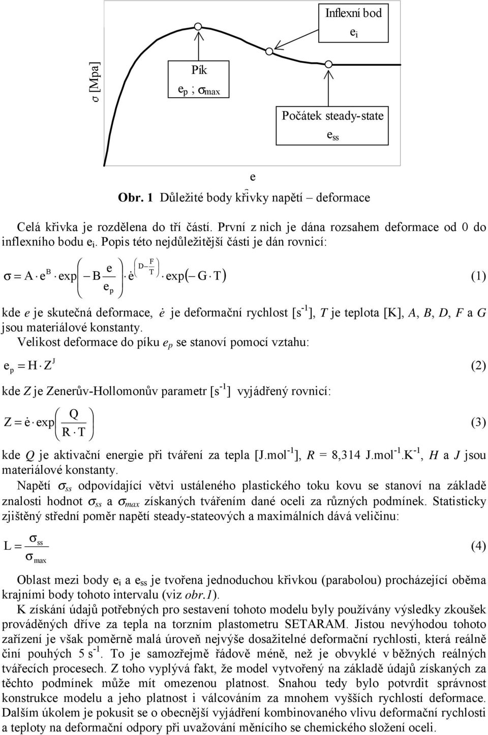 Vlikost dformac do píku p s stanoví pomocí vztahu: p = H Z J kd Z j Znrův-Hollomonův paramtr [s -1 ] vyjádřný rovnicí: Q Z =! xp (3) R T kd Q j aktivační nrgi při tvářní za tpla [J.