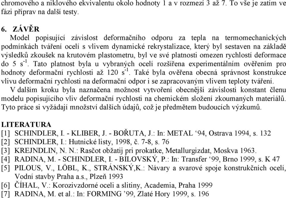 byl v své platnosti omzn rychlostí dformac do 5 s -1. Tato platnost byla u vybraných oclí rozšířna xprimntálním ověřním pro hodnoty dformační rychlosti až 12 s -1.