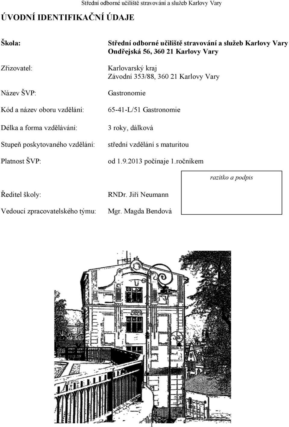 360 21 Karlovy Vary Karlovarský kraj Závodní 353/88, 360 21 Karlovy Vary Gastronomie 65-41-L/51 Gastronomie 3 roky, dálková střední vzdělání s