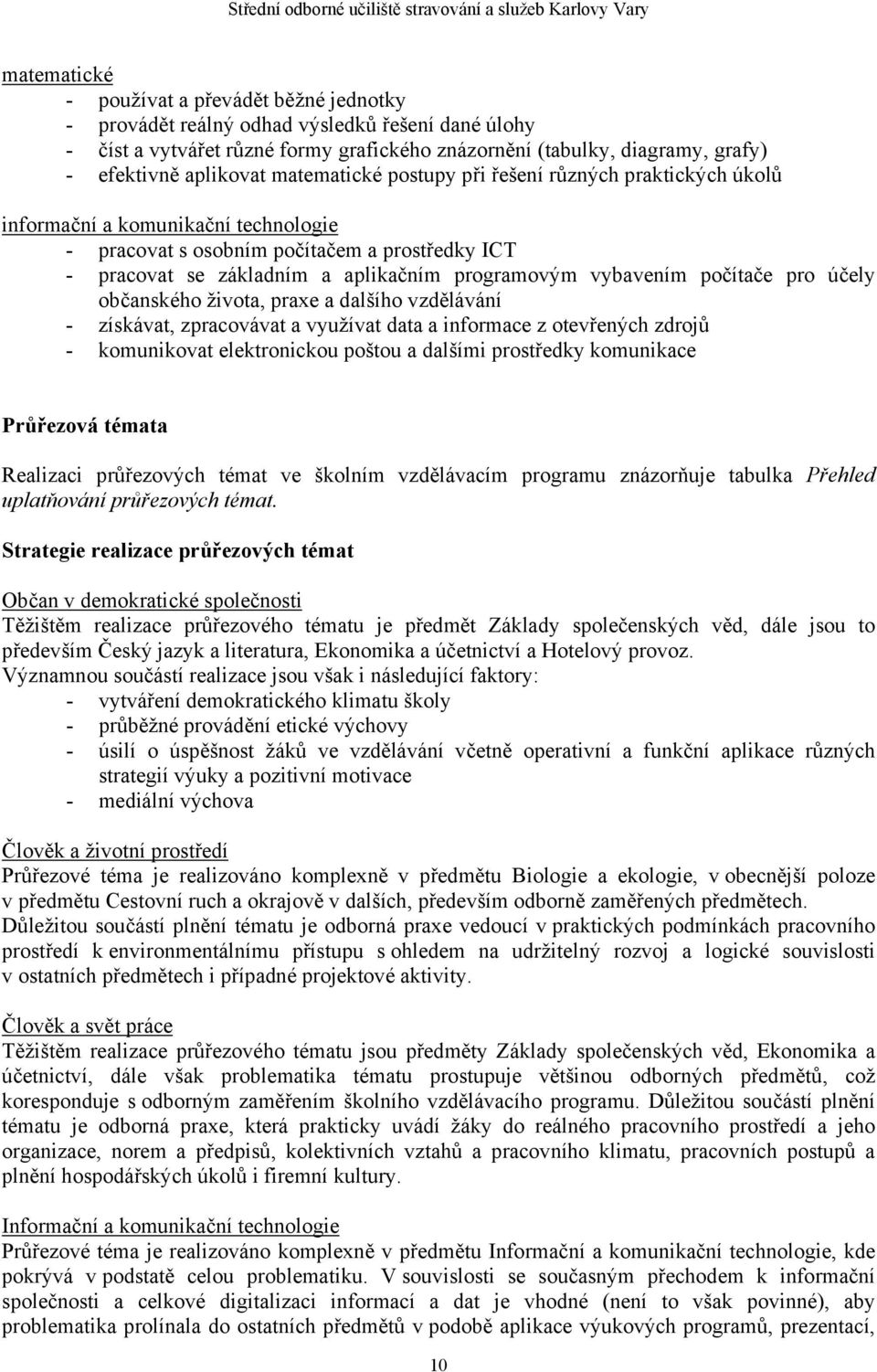 programovým vybavením počítače pro účely občanského života, praxe a dalšího vzdělávání - získávat, zpracovávat a využívat data a informace z otevřených zdrojů - komunikovat elektronickou poštou a