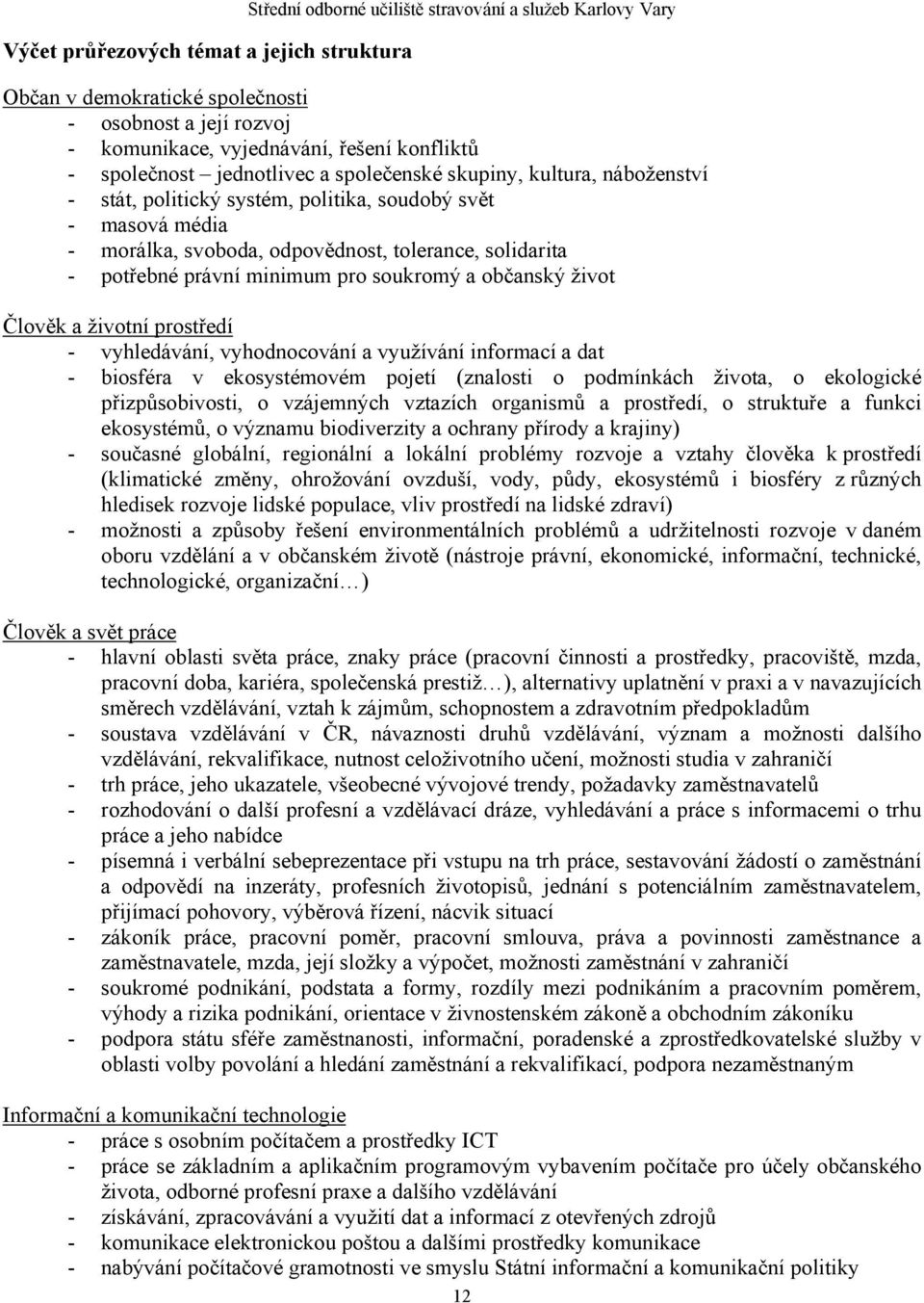 potřebné právní minimum pro soukromý a občanský život Člověk a životní prostředí - vyhledávání, vyhodnocování a využívání informací a dat - biosféra v ekosystémovém pojetí (znalosti o podmínkách