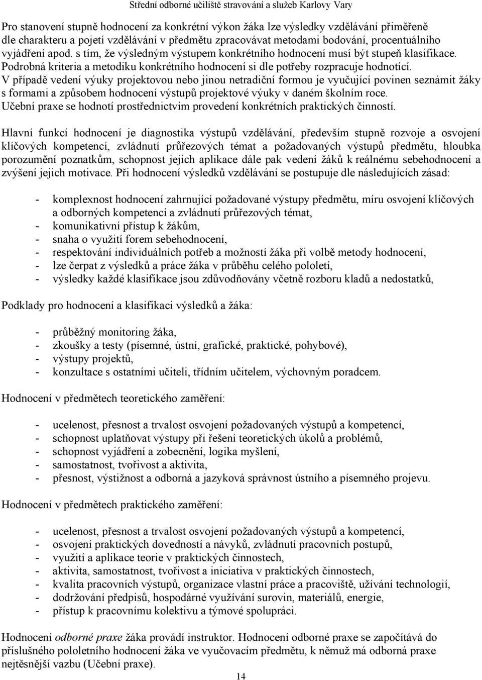 V případě vedení výuky projektovou nebo jinou netradiční formou je vyučující povinen seznámit žáky s formami a způsobem hodnocení výstupů projektové výuky v daném školním roce.