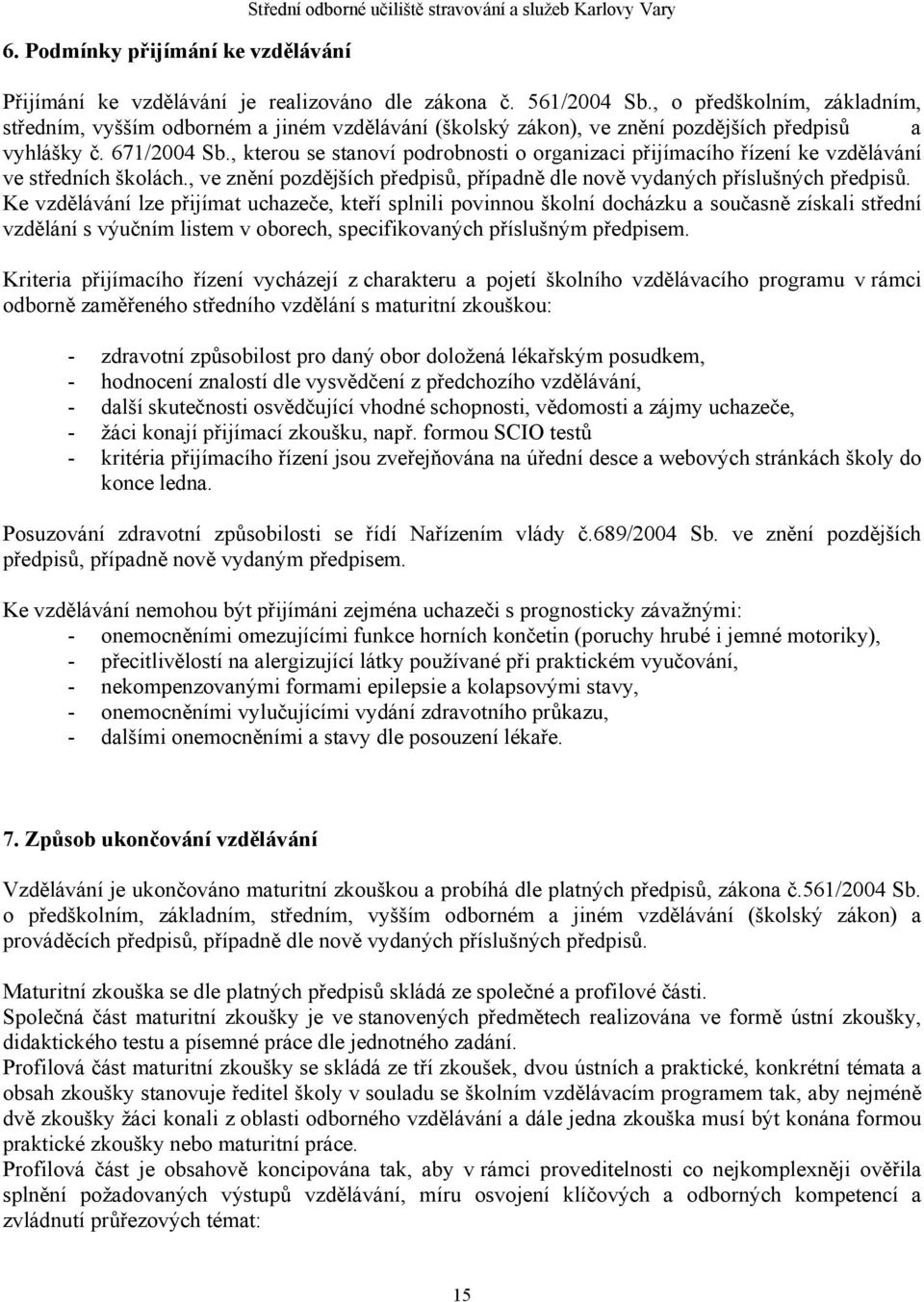 , kterou se stanoví podrobnosti o organizaci přijímacího řízení ke vzdělávání ve středních školách., ve znění pozdějších předpisů, případně dle nově vydaných příslušných předpisů.