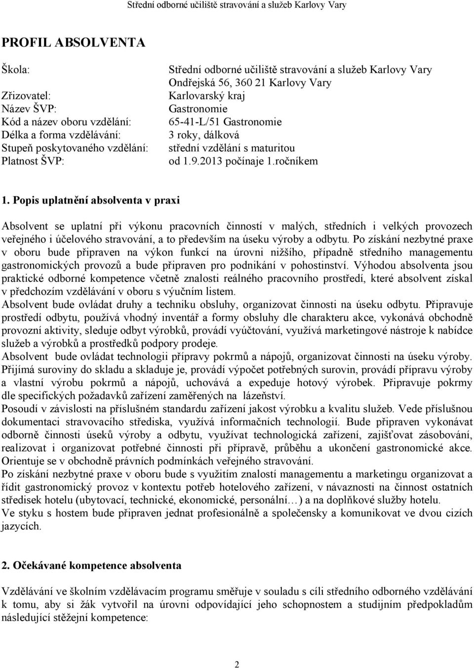 Popis uplatnění absolventa v praxi Absolvent se uplatní při výkonu pracovních činností v malých, středních i velkých provozech veřejného i účelového stravování, a to především na úseku výroby a