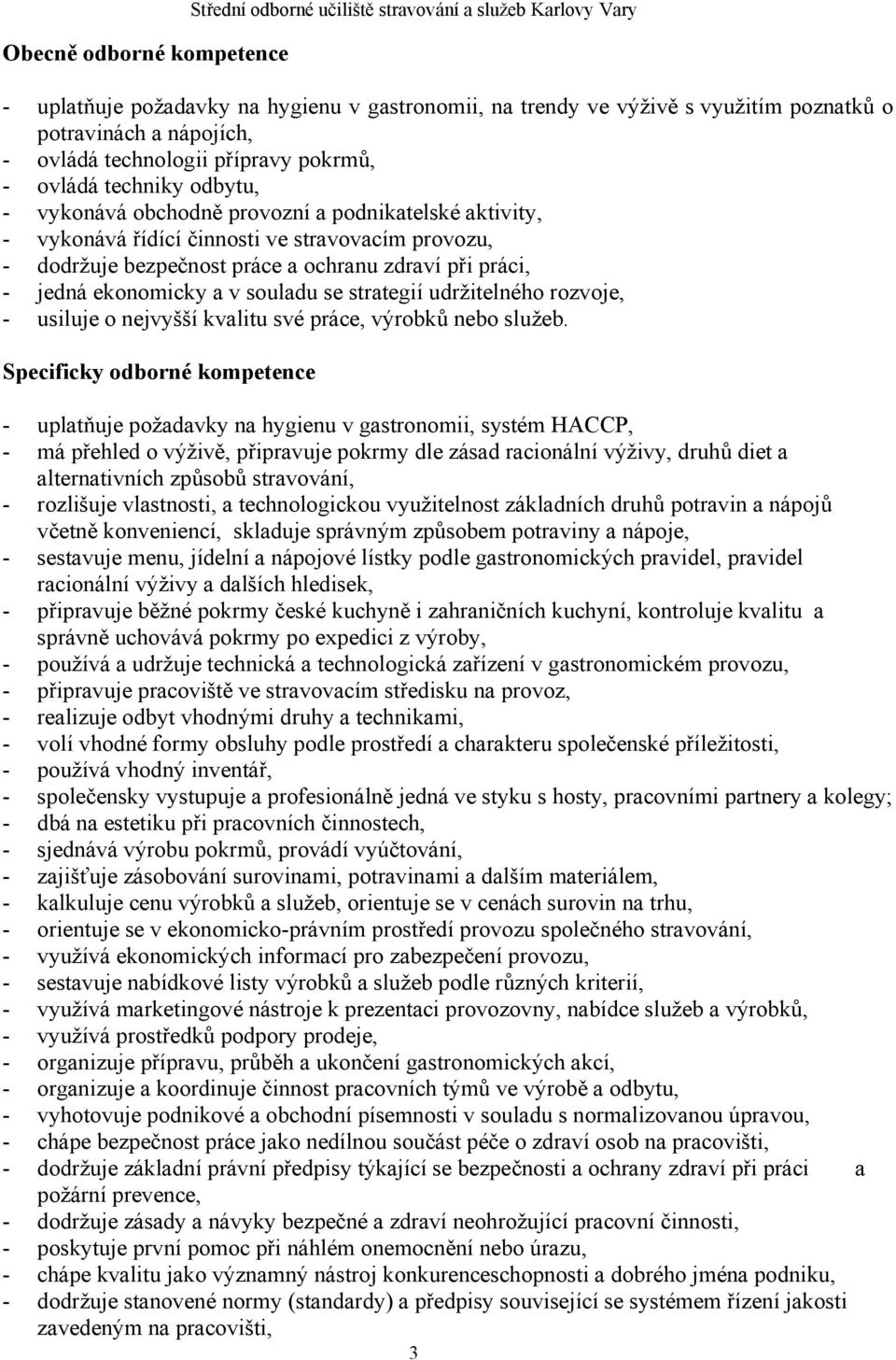 ochranu zdraví při práci, - jedná ekonomicky a v souladu se strategií udržitelného rozvoje, - usiluje o nejvyšší kvalitu své práce, výrobků nebo služeb.