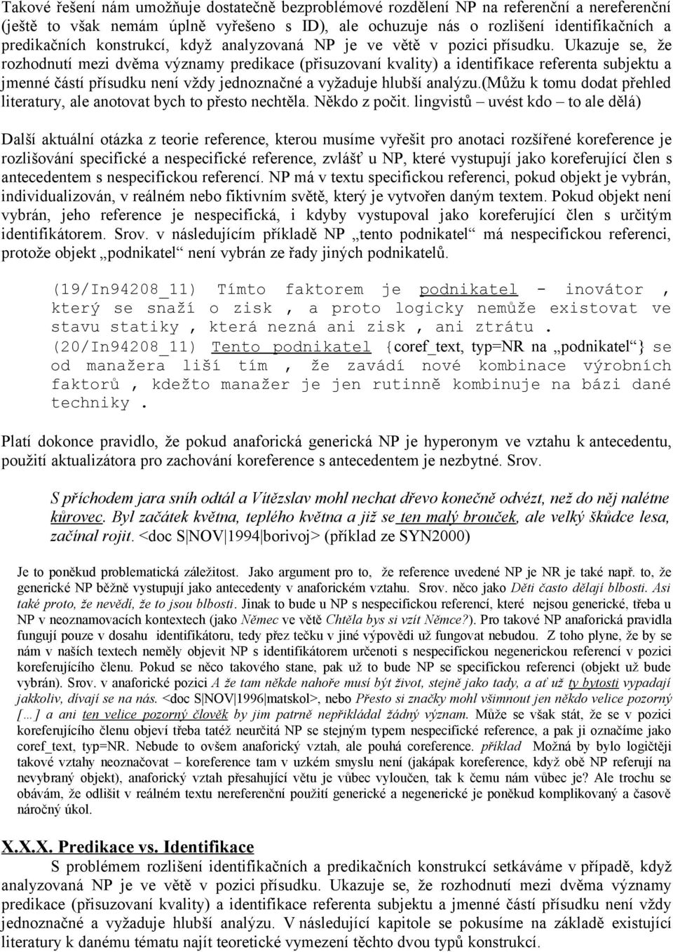 Ukazuje se, že rozhodnutí mezi dvěma významy predikace (přisuzovaní kvality) a identifikace referenta subjektu a jmenné částí přísudku není vždy jednoznačné a vyžaduje hlubší analýzu.