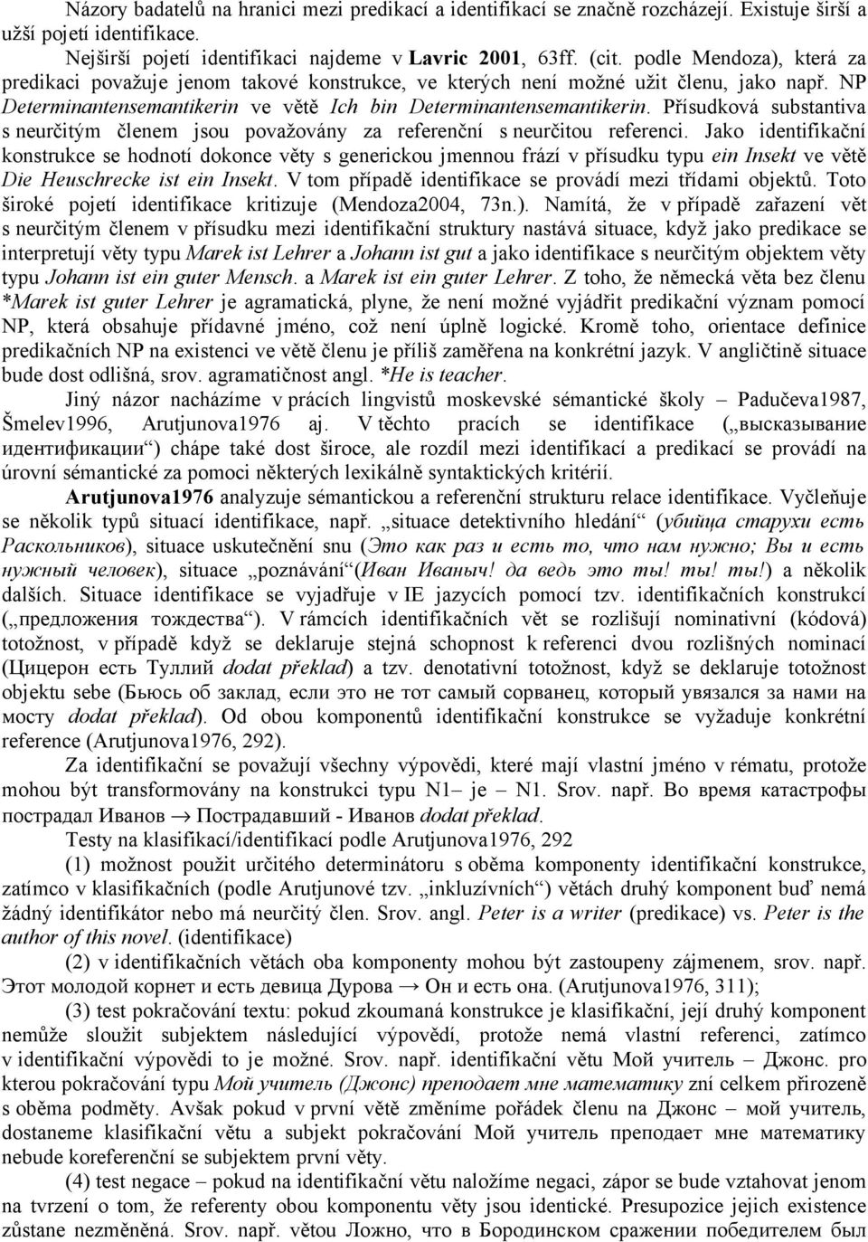 Přísudková substantiva s neurčitým členem jsou považovány za referenční s neurčitou referenci.