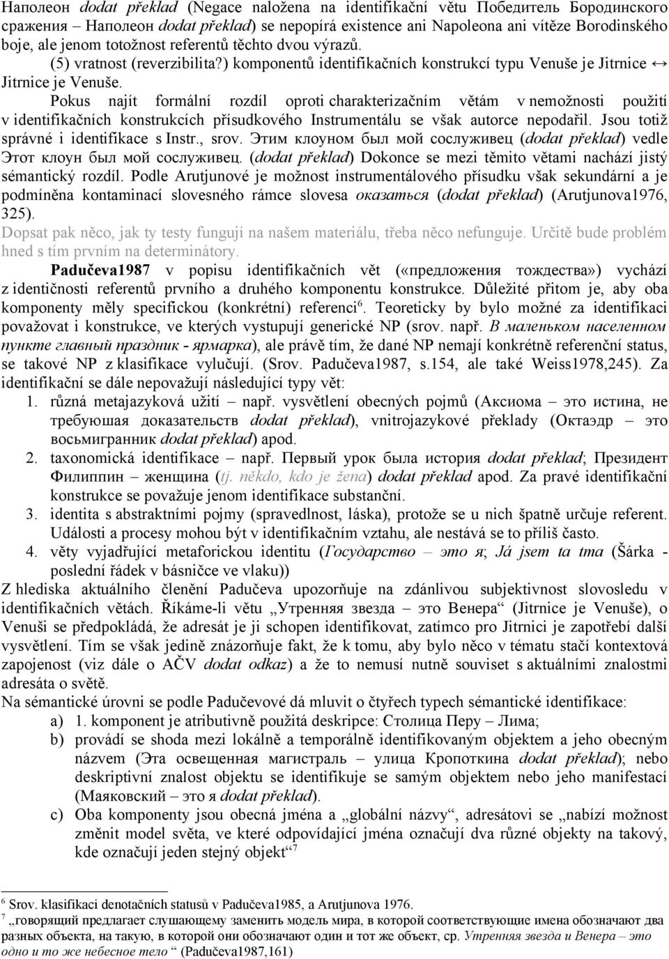 Pokus najít formální rozdíl oproti charakterizačním větám v nemožnosti použití v identifikačních konstrukcích přísudkového Instrumentálu se však autorce nepodařil.
