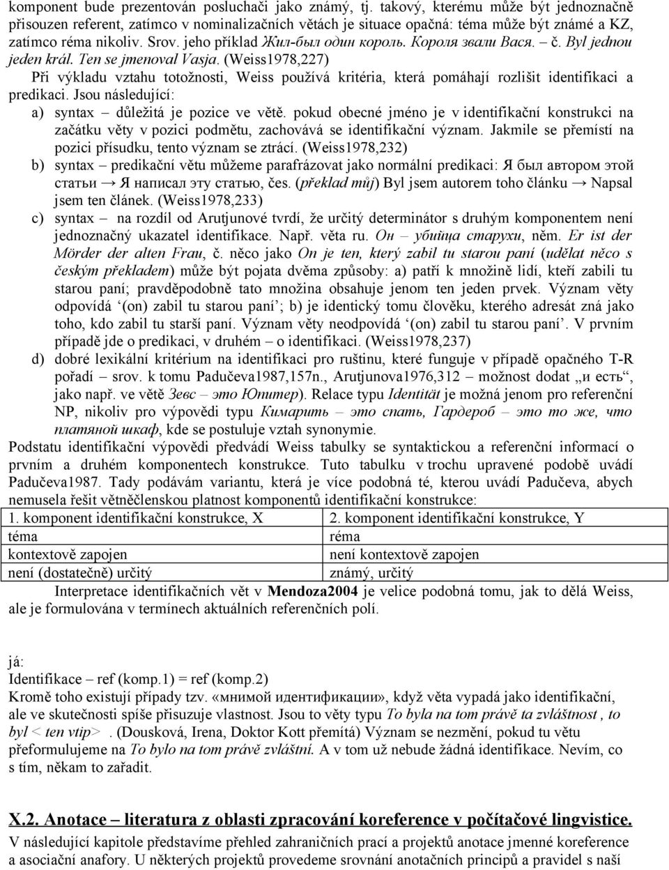 Короля звали Вася. č. Byl jednou jeden král. Ten se jmenoval Vasja. (Weiss1978,227) Při výkladu vztahu totožnosti, Weiss používá kritéria, která pomáhají rozlišit identifikaci a predikaci.