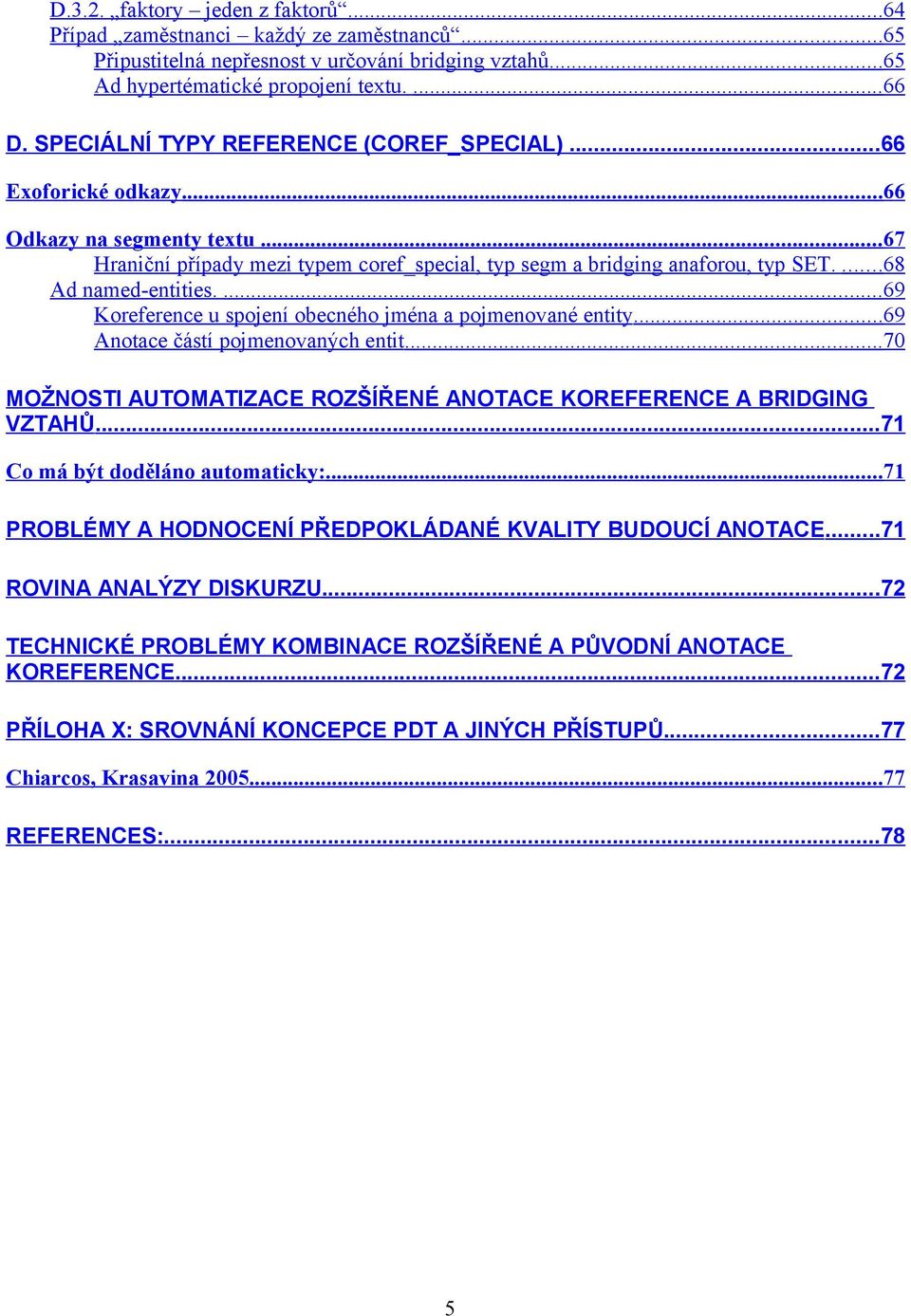 ... 68 Ad named-entities.... 69 Koreference u spojení obecného jména a pojmenované entity... 69 Anotace částí pojmenovaných entit.