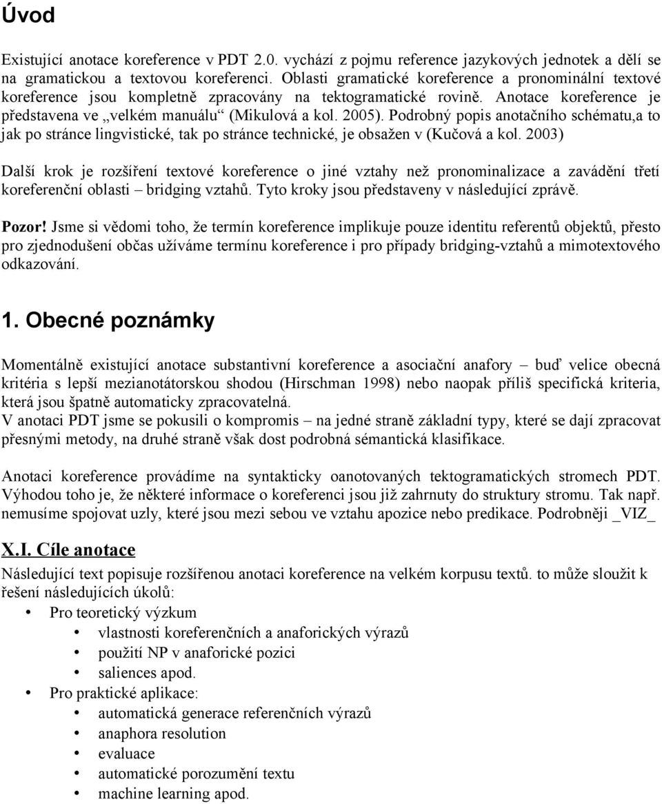 Podrobný popis anotačního schématu,a to jak po stránce lingvistické, tak po stránce technické, je obsažen v (Kučová a kol.