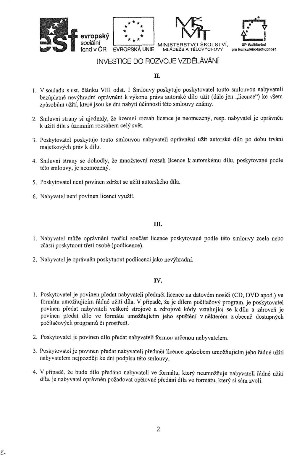 účinnosti této smlouvy známy. 2. Smluvní strany si ujednaly, že územní rozsah licence je neomezený, resp. nabyvatel je oprávněn k užití díla s územním rozsahem celý svět. 3.