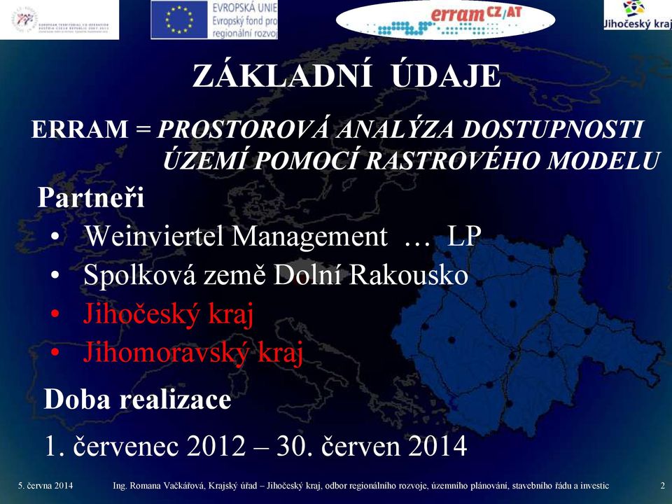 Doba realizace ZÁKLADNÍ ÚDAJE 1. červenec 2012 30. červen 2014 Ing.