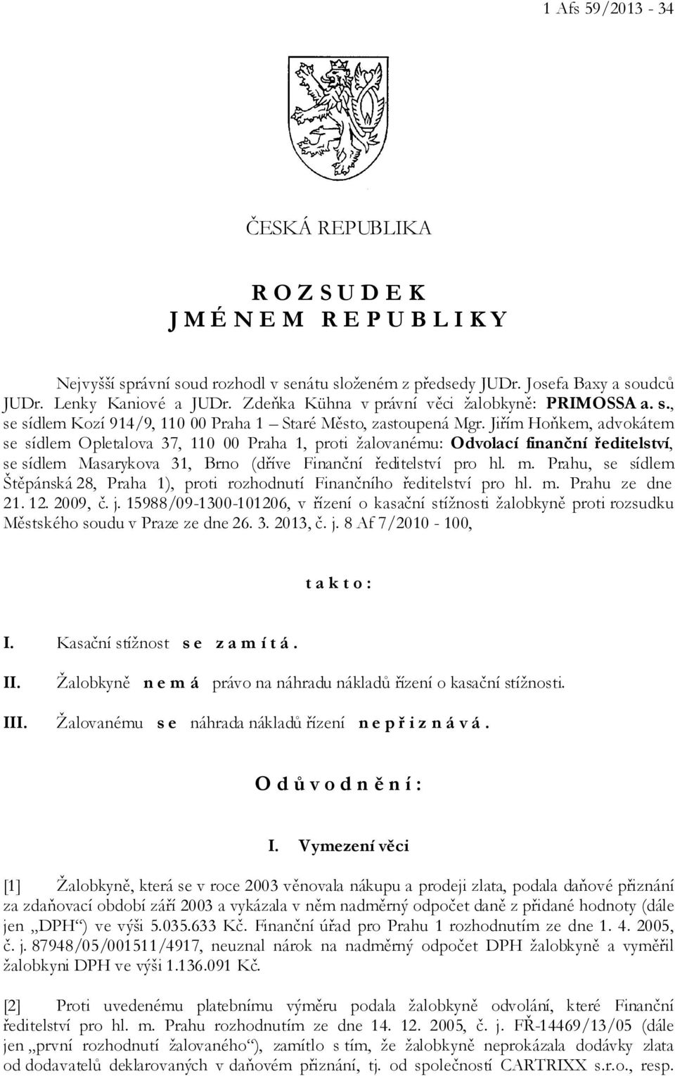 Jiřím Hoňkem, advokátem se sídlem Opletalova 37, 110 00 Praha 1, proti žalovanému: Odvolací finanční ředitelství, se sídlem Masarykova 31, Brno (dříve Finanční ředitelství pro hl. m.