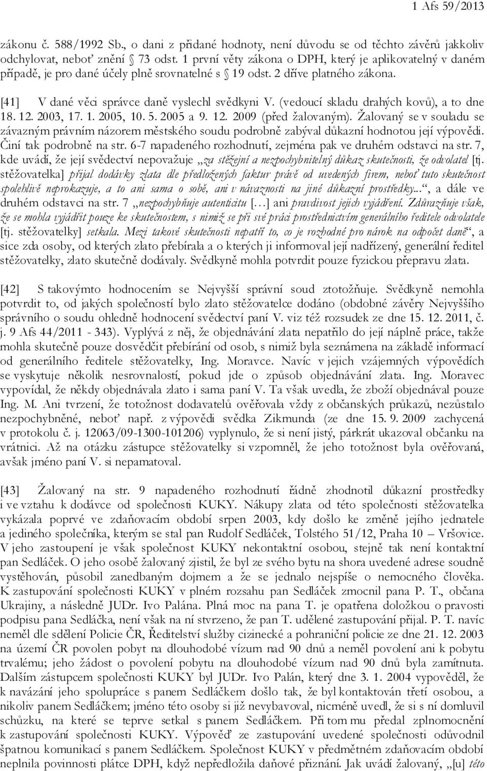 (vedoucí skladu drahých kovů), a to dne 18. 12. 2003, 17. 1. 2005, 10. 5. 2005 a 9. 12. 2009 (před žalovaným).