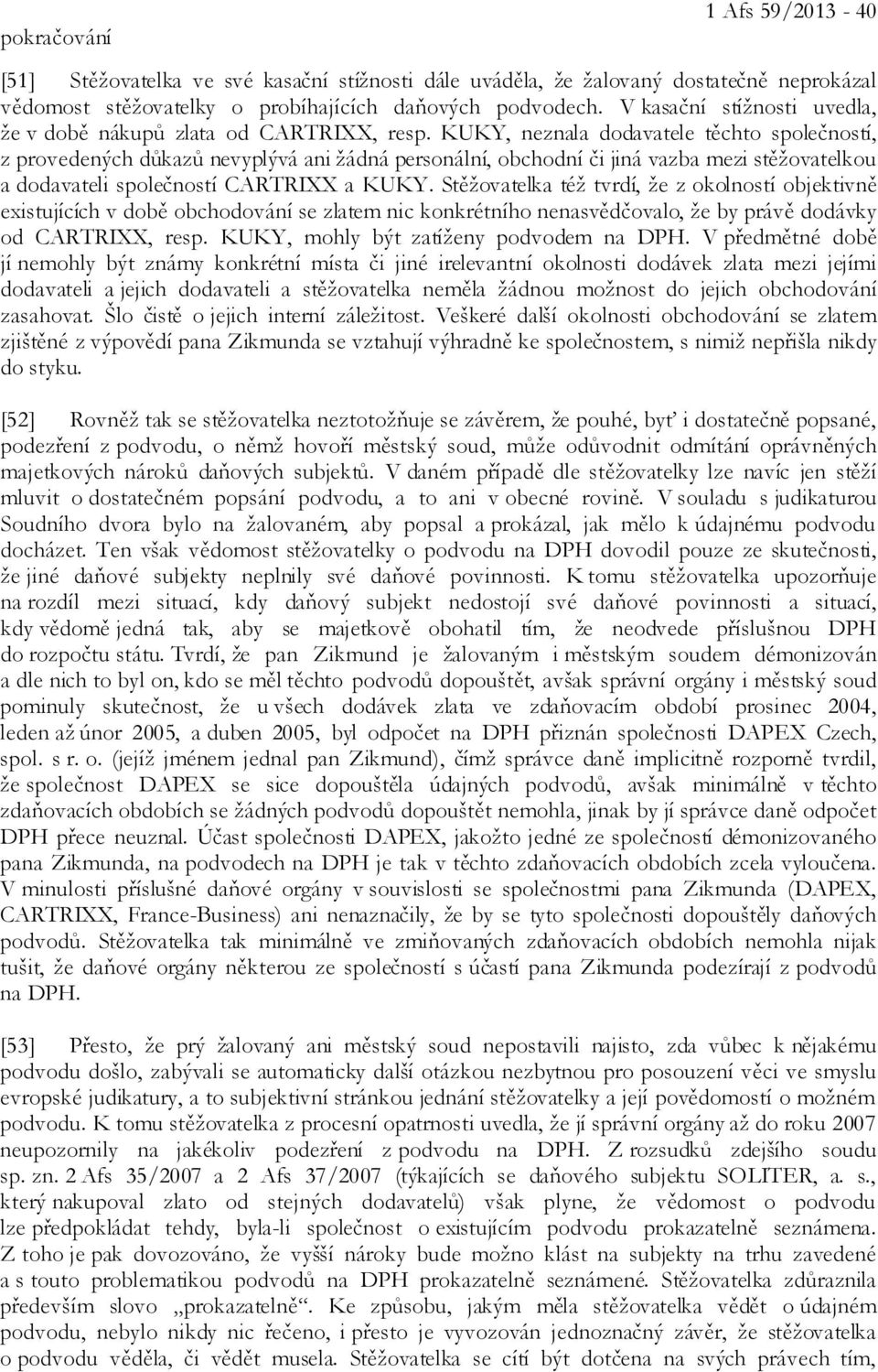 KUKY, neznala dodavatele těchto společností, z provedených důkazů nevyplývá ani žádná personální, obchodní či jiná vazba mezi stěžovatelkou a dodavateli společností CARTRIXX a KUKY.