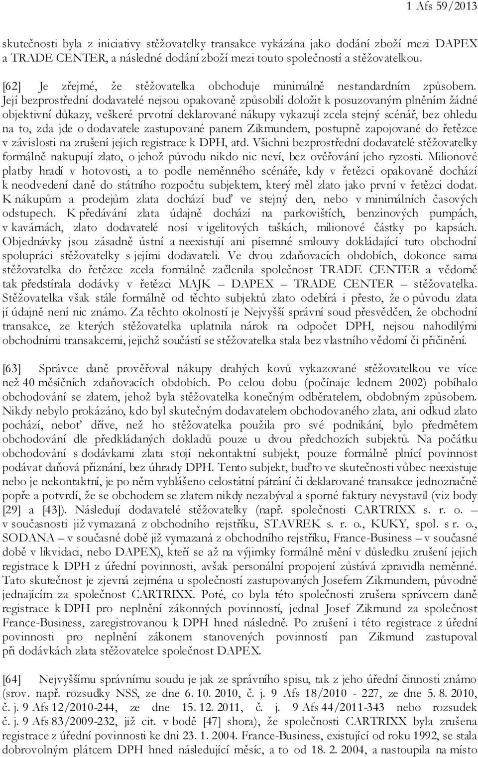 Její bezprostřední dodavatelé nejsou opakovaně způsobilí doložit k posuzovaným plněním žádné objektivní důkazy, veškeré prvotní deklarované nákupy vykazují zcela stejný scénář, bez ohledu na to, zda