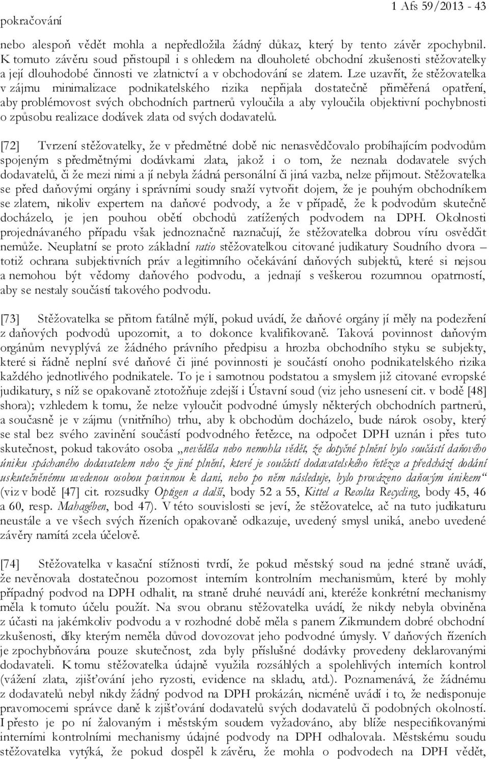 Lze uzavřít, že stěžovatelka v zájmu minimalizace podnikatelského rizika nepřijala dostatečně přiměřená opatření, aby problémovost svých obchodních partnerů vyloučila a aby vyloučila objektivní