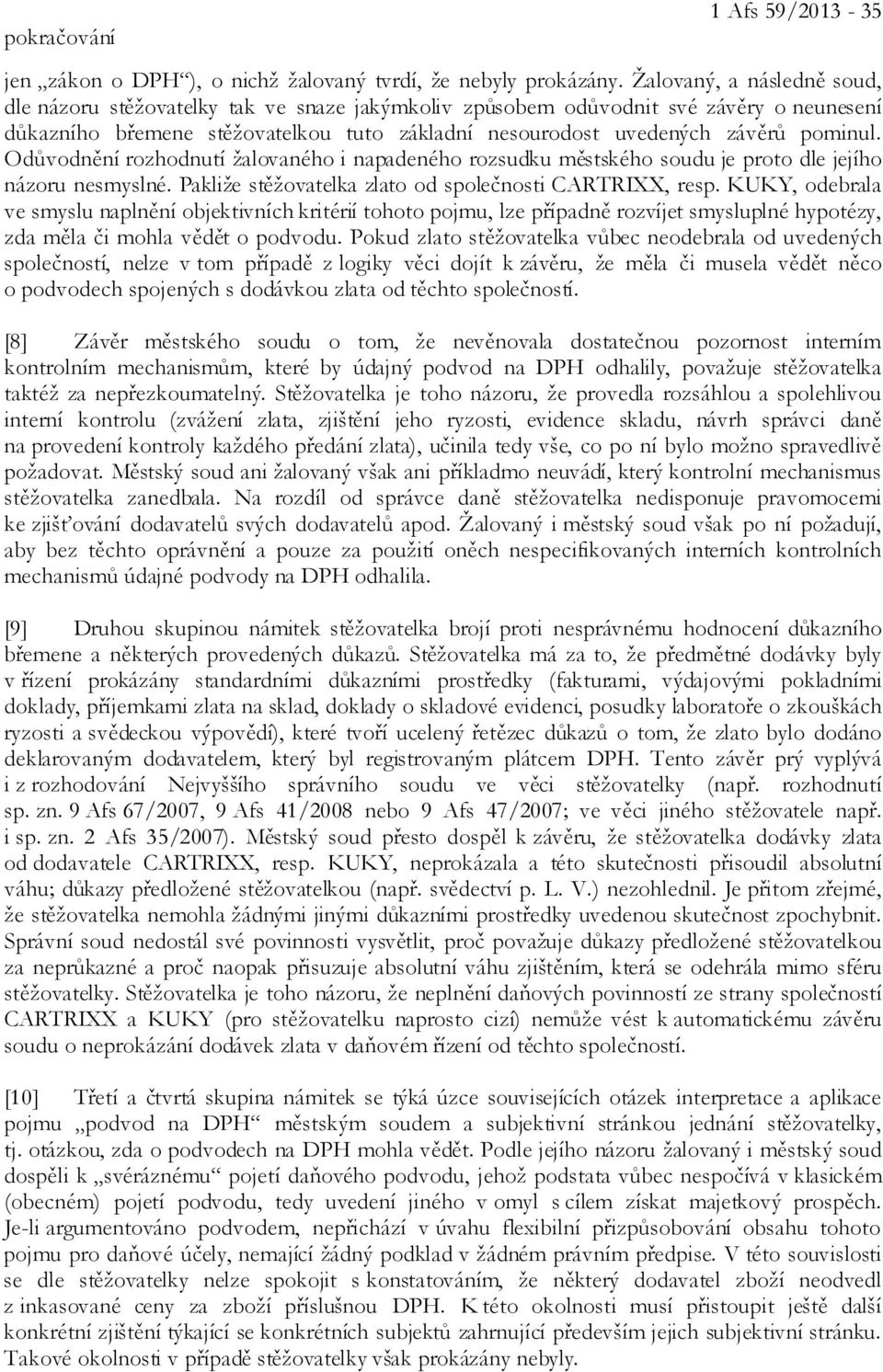 Odůvodnění rozhodnutí žalovaného i napadeného rozsudku městského soudu je proto dle jejího názoru nesmyslné. Pakliže stěžovatelka zlato od společnosti CARTRIXX, resp.