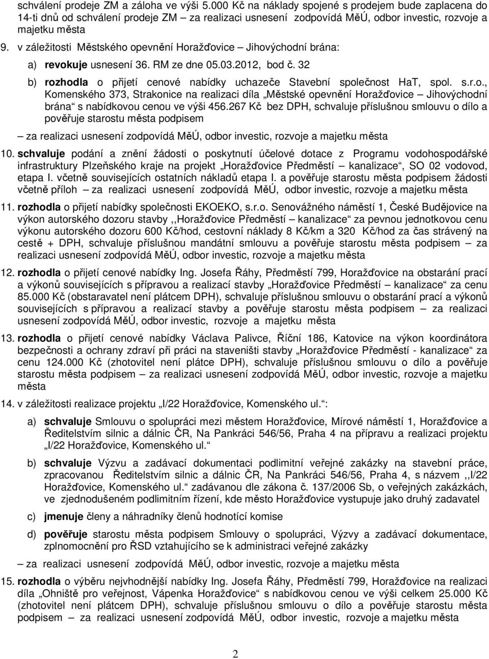 v záležitosti Městského opevnění Horažďovice Jihovýchodní brána: a) revokuje usnesení 36. RM ze dne 05.03.2012, bod č. 32 b) rozhodla o přijetí cenové nabídky uchazeče Stavební společnost HaT, spol.