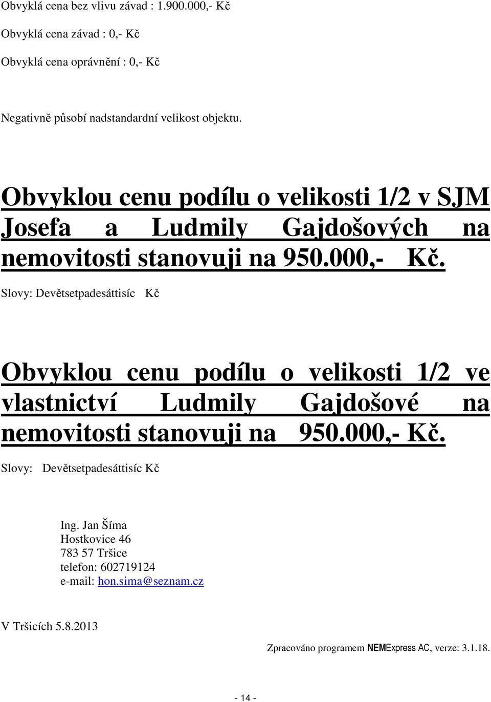 Obvyklou cenu podílu o velikosti 1/2 v SJM Josefa a Ludmily Gajdošových na nemovitosti stanovuji na 950.000,- Kč.