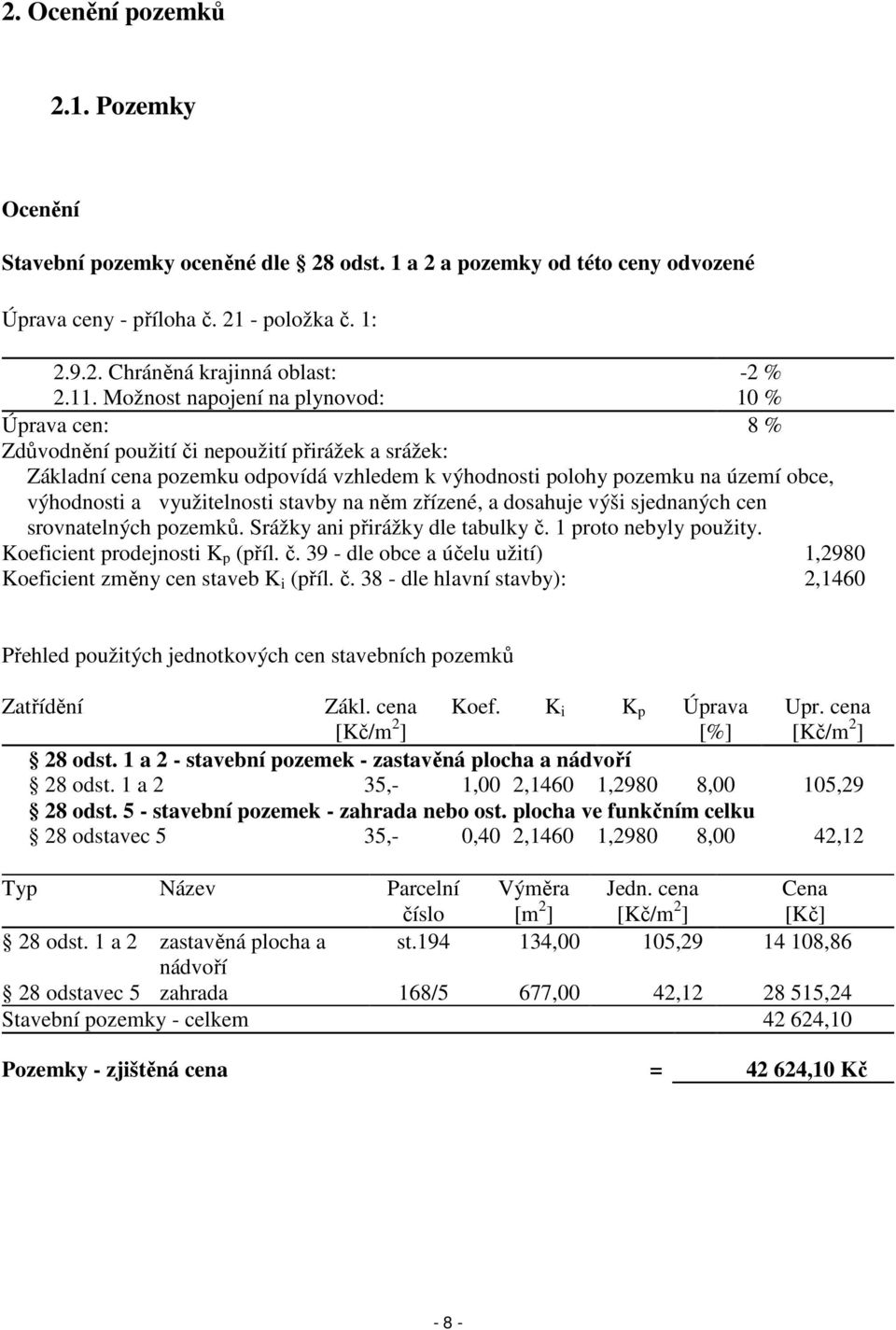 a využitelnosti stavby na něm zřízené, a dosahuje výši sjednaných cen srovnatelných pozemků. Srážky ani přirážky dle tabulky č.