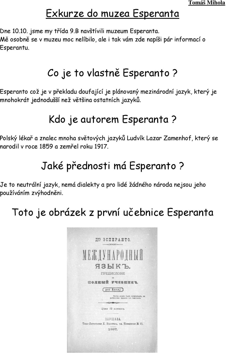 Esperanto což je v překladu doufající je plánovaný mezinárodní jazyk, který je mnohokrát jednodušší než většina ostatních jazyků. Kdo je autorem Esperanta?