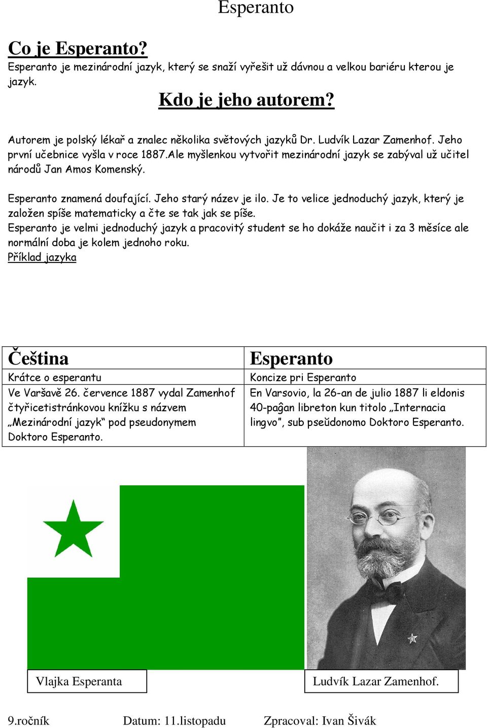 Ale myšlenkou vytvořit mezinárodní jazyk se zabýval už učitel národů Jan Amos Komenský. Esperanto znamená doufající. Jeho starý název je ilo.