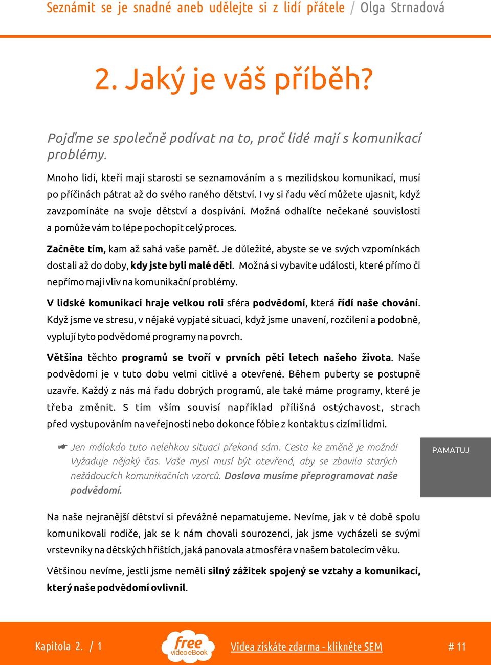 I vy si øadu vìcí mùžete ujasnit, když zavzpomínáte na svoje dìtství a dospívání. Možná odhalíte neèekané souvislosti a pomùže vám to lépe pochopit celý proces. Zaènìte tím, kam až sahá vaše pamì.