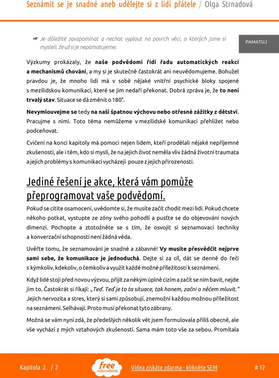 Bohužel pravdou je, že mnoho lidí má v sobì nìjaké vnitøní psychické bloky spojené s mezilidskou komunikací, které se jim nedaøí pøekonat. Dobrá zpráva je, že to není trvalý stav.