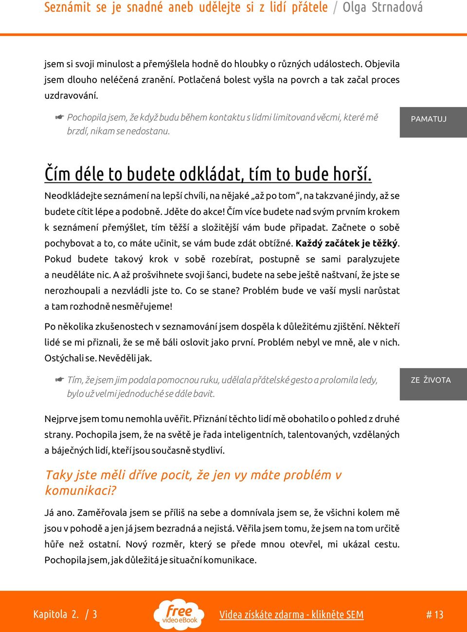 Neodkládejte seznámení na lepší chvíli, na nìjaké až po tom, na takzvané jindy, až se budete cítit lépe a podobnì. Jdìte do akce!