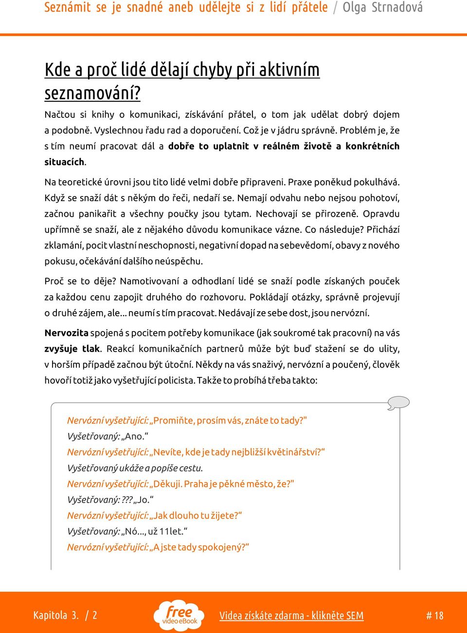 Když se snaží dát s nìkým do øeèi, nedaøí se. Nemají odvahu nebo nejsou pohotoví, zaènou panikaøit a všechny pouèky jsou tytam. Nechovají se pøirozenì.