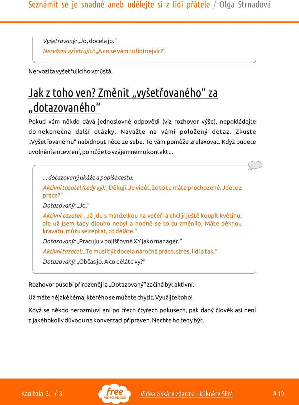Zkuste Vyšetøovanému nabídnout nìco ze sebe. To vám pomùže zrelaxovat. Když budete uvolnìní a otevøení, pomùže to vzájemnému kontaktu. (... dotazovaný ukáže a popíše cestu.