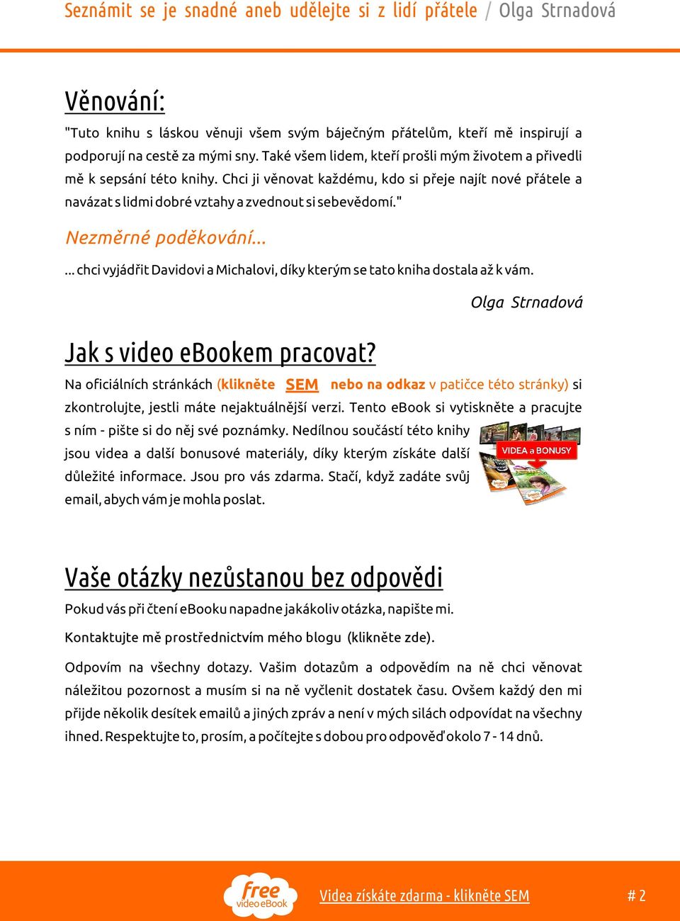 ..... chci vyjádøit Davidovi a Michalovi, díky kterým se tato kniha dostala až k vám. Olga Strnadová Jak s video ebookem pracovat?