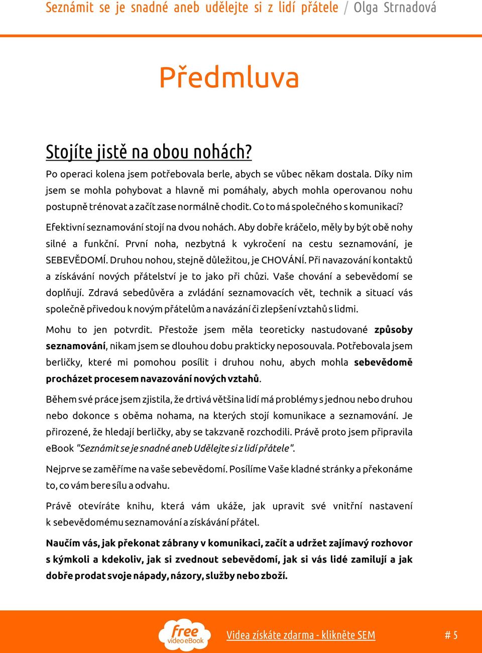Efektivní seznamování stojí na dvou nohách. Aby dobøe kráèelo, mìly by být obì nohy silné a funkèní. První noha, nezbytná k vykroèení na cestu seznamování, je SEBEVÌDOMÍ.