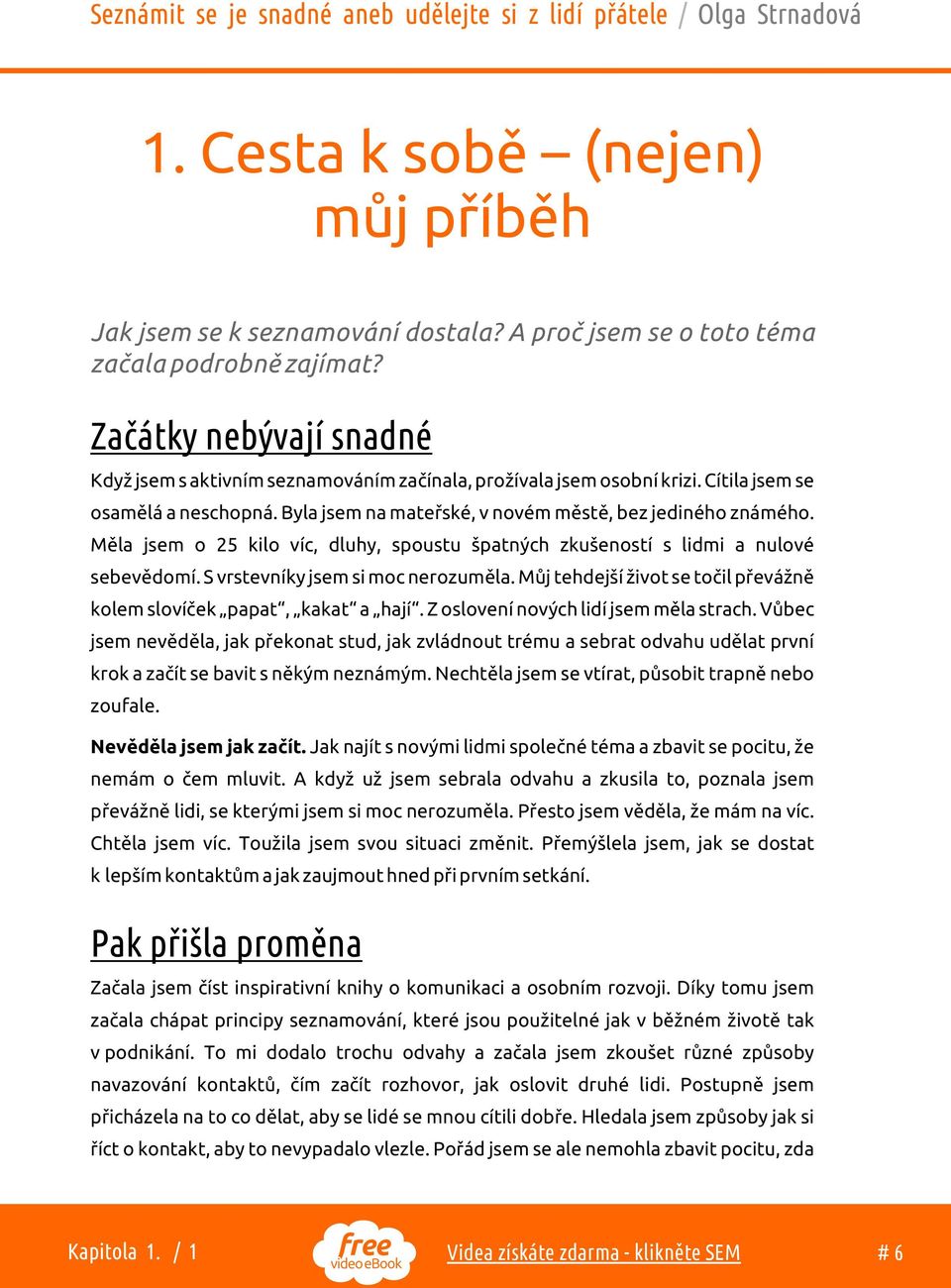 Mìla jsem o 25 kilo víc, dluhy, spoustu špatných zkušeností s lidmi a nulové sebevìdomí. S vrstevníky jsem si moc nerozumìla. Mùj tehdejší život se toèil pøevážnì kolem slovíèek papat, kakat a hají.
