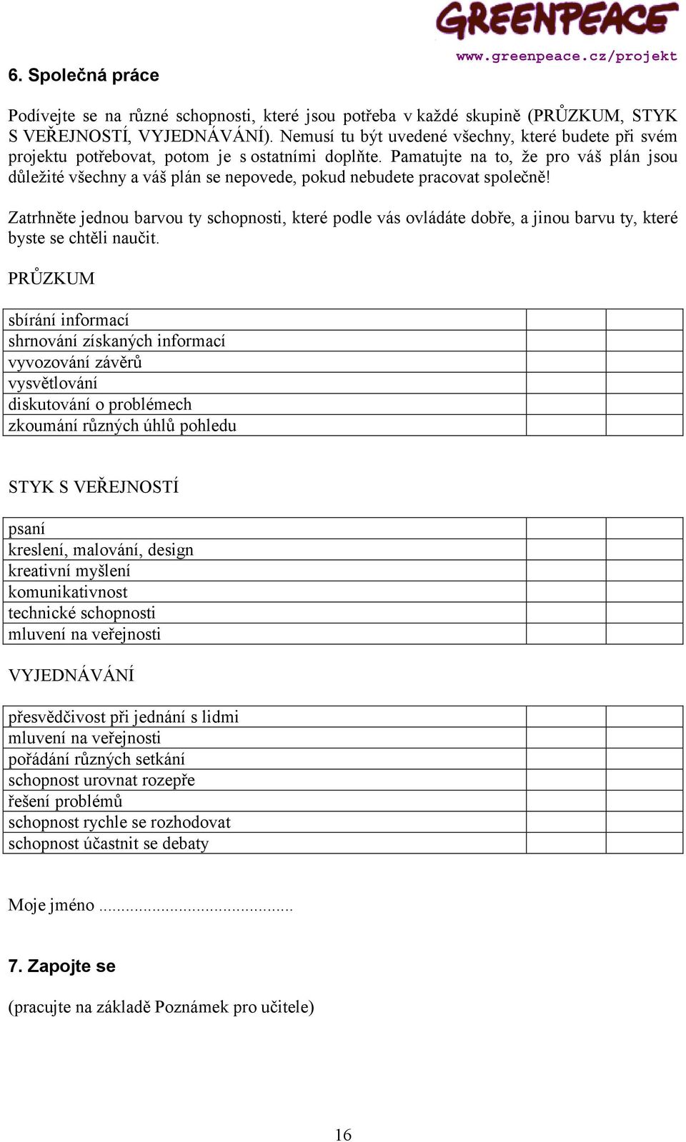 Pamatujte na to, že pro váš plán jsou důležité všechny a váš plán se nepovede, pokud nebudete pracovat společně!