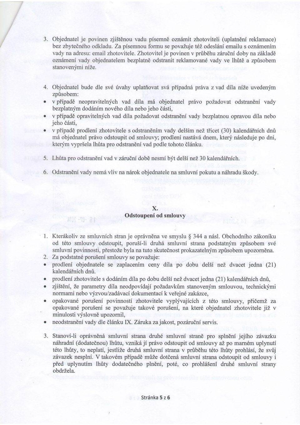 Objedntel bude dle sv6 rivhy upltf,ovt sv6 piipdns prsv zvd dil niie uvedenym zprisobem: v piipdd neoprvitelnych vd dil m5 objedntel priivo pozdovt odstrndni vdy bezpltnym dodrlnim nov6ho dil nebo